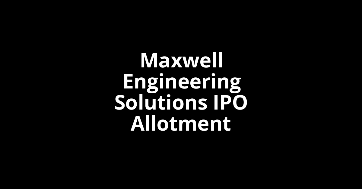 maxwell engineering solutions ipo allotment