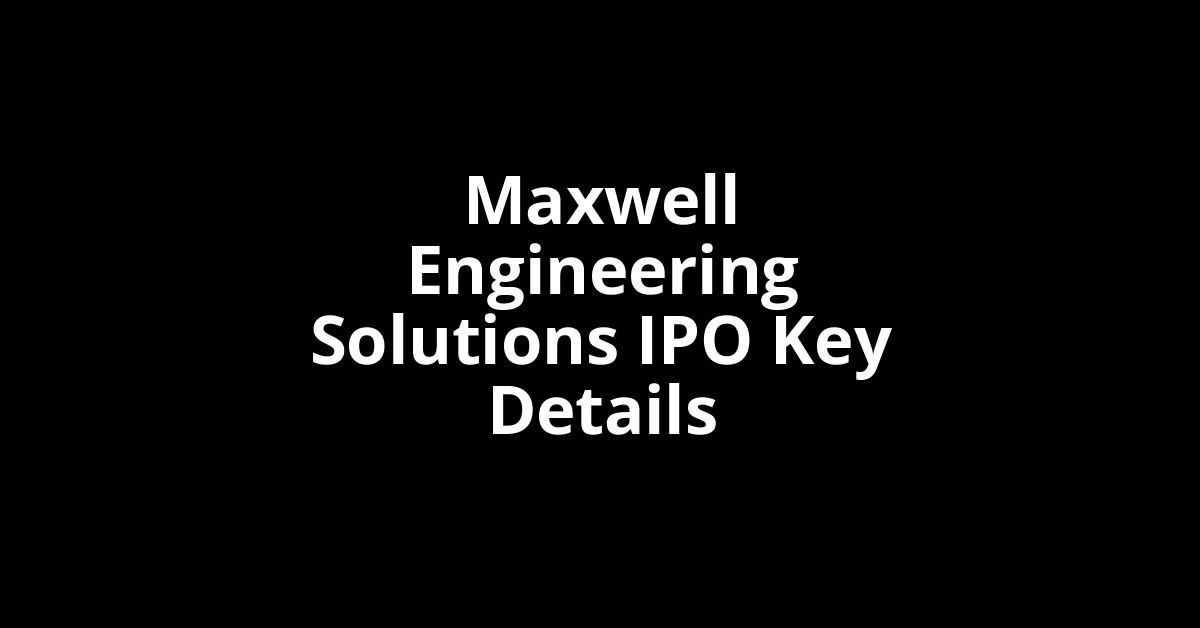 maxwell engineering solutions ipo key details