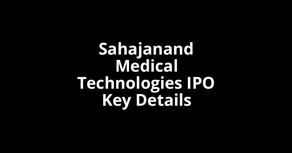 sahajanand medical technologies ipo key details