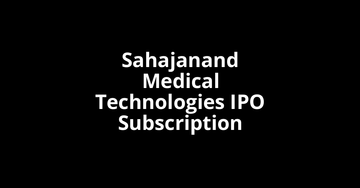 sahajanand medical technologies ipo subscription