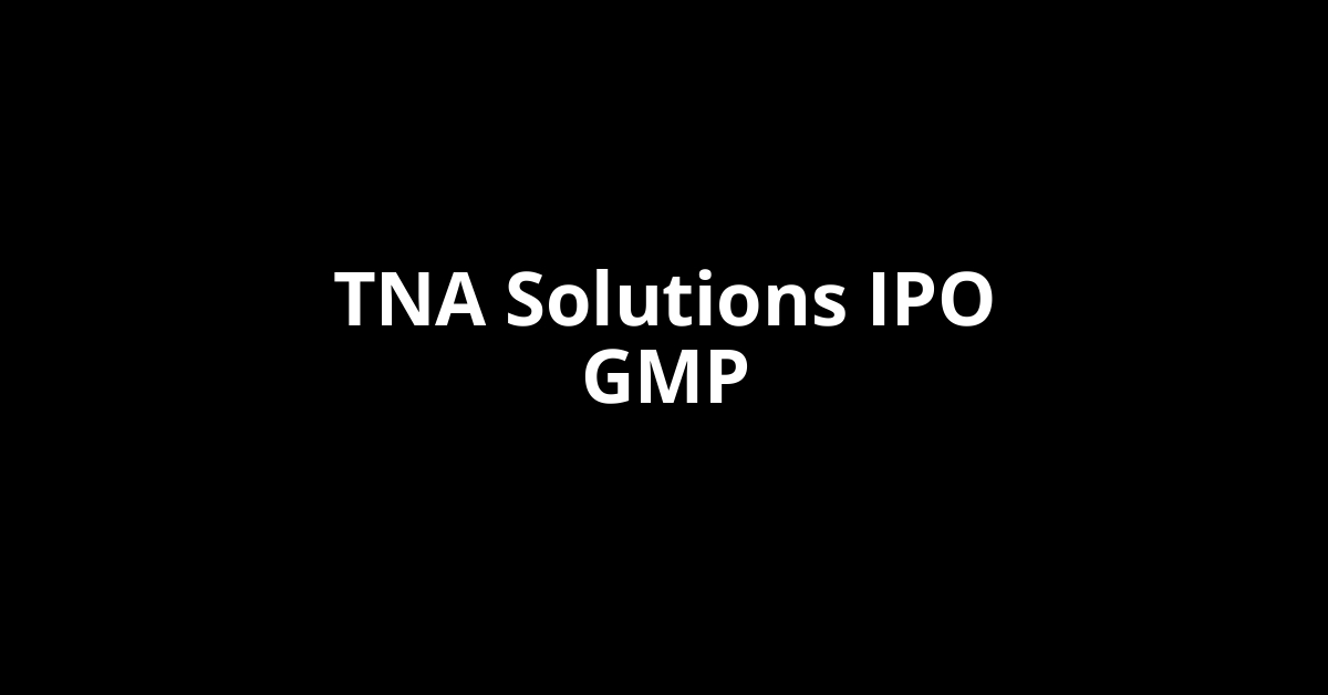 tna solutions ipo gmp